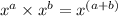 x^a\times x^b=x^{(a+b)}