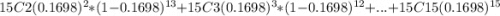 15C2 (0.1698)^2*(1-0.1698)^{13} +15C3 (0.1698)^3*(1-0.1698)^{12} +...+15C15 (0.1698)^{15}