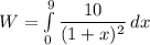 W=\int\limits^9_0 {\dfrac{10}{(1+x)^2}} \, dx