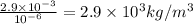 \frac{2.9\times 10^{-3}}{10^{-6} } =2.9\times 10^3 kg/m^3