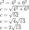 {c}^{2}  =  {4}^{2}  +  {6}^{2}  \\ c =  \sqrt{ {4}^{2} +  {6}^{2}  }  \\ c =  \sqrt{52}  \\ c =  \sqrt{4}  \sqrt{13}  \\ c = 2 \sqrt{13}