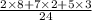 \frac{2 \times 8 + 7 \times2 + 5 \times 3}{24}