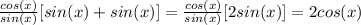 \frac{cos(x)}{sin(x)}[sin(x) +sin(x)]= \frac{cos(x)}{sin(x)}[2sin(x)]=2cos(x)