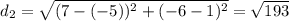 d_{2}  = \sqrt{(7-(-5))^{2}+(-6-1)^{2}} =  \sqrt{193}