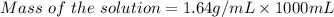 Mass\ of\ the\ solution=1.64 g/mL \times {1000 mL}