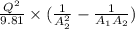 \frac{Q^{2}}{9.81}\times (\frac{1}{A_{2}^{2}}-\frac{1}{A_{1}A_{2}})