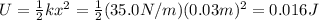 U= \frac{1}{2}kx^2 =  \frac{1}{2}(35.0 N/m)(0.03 m)^2 =0.016 J