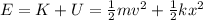 E=K+U= \frac{1}{2}mv^2 +  \frac{1}{2}kx^2