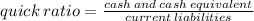 quick \: ratio = \frac{cash \:and \:cash \:equivalent}{current \:liabilities}