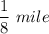 \dfrac{1}{8}\ mile