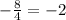 - \frac{8}{4} = -2