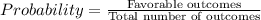 Probability=\frac{\text{Favorable outcomes}}{\text{Total number of outcomes}}