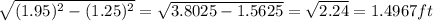 \sqrt{(1.95)^2-(1.25)^2} = \sqrt{3.8025-1.5625} = \sqrt{2.24} =1.4967ft