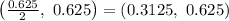 \left( \frac{0.625}{2} ,\ 0.625\right)=(0.3125,\ 0.625)
