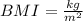 BMI= \frac{kg}{m^2}