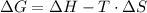 \Delta G = \Delta H - T \cdot \Delta S