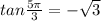 tan\frac{5 \pi }{3}=- \sqrt{3}