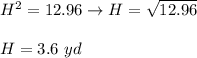 H^2=12.96\to H=\sqrt{12.96}\\\\H=3.6\ yd