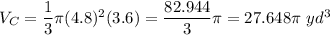 V_C=\dfrac{1}{3}\pi(4.8)^2(3.6)=\dfrac{82.944}{3}\pi=27.648\pi\ yd^3