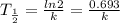 T_\frac{1}{2}  = \frac{ln 2 }{k}  = \frac{0.693}{k}