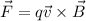 \vec{F}=q\vec{v} \times \vec{B}