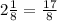 2\frac{1}{8}=\frac{17}{8}