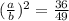 (\frac{a}{b})^{2}=\frac{36}{49}