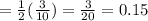 =  \frac{1}{2} (\frac{3}{10}) = \frac{3}{20} = 0.15