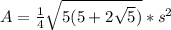 A =  \frac{1}{4}  \sqrt{5(5+2 \sqrt{5}) } * s^{2}