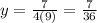 y= \frac{7}{4(9)}=\frac{7}{36}