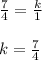 \frac{7}{4}= \frac{k}{1} \\  \\ &#10;k=  \frac{7}{4}