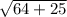 \sqrt{ 64+25}