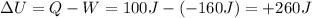 \Delta U = Q-W = 100 J - (-160 J)=+260 J