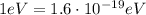 1 eV=1.6 \cdot 10^{-19}eV