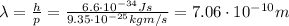 \lambda= \frac{h}{p}= \frac{6.6 \cdot 10^{-34} Js}{9.35 \cdot 10^{-25} kg m/s} =7.06 \cdot 10^{-10}m