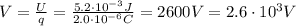 V= \frac{U}{q}= \frac{5.2 \cdot 10^{-3} J}{2.0 \cdot 10^{-6}C}=2600 V = 2.6 \cdot 10^{3}V