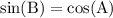 \rm sin(B) = cos(A)