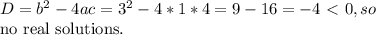 D= b^{2}-4ac=3^{2} -4*1*4=9-16= -4 \ \textless \ 0, so &#10;&#10;no real solutions.&#10;&#10;&#10;&#10;&#10;