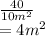 \frac{40}{10m^{2} } \\= 4 m^{2} \\