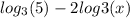 log_{3}(5)-2log{3}(x)