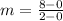 m =  \frac{8 - 0}{2 - 0}