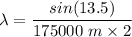 \lambda=\dfrac{sin (13.5)}{175000\ m\times 2}
