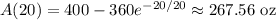 A(20)=400-360e^{-20/20}\approx267.56\text{ oz}