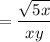 = \dfrac{\sqrt{5x}}{ xy }