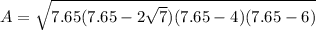 A= \sqrt{7.65(7.65-2 \sqrt{7})(7.65-4)(7.65-6)}