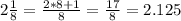 2\frac{1}{8}=\frac{2*8+1}{8}=\frac{17}{8}=2.125