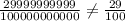 \frac{29999999999}{100000000000} \neq \frac{29}{100}