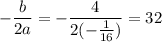 -\dfrac{b}{2a}=-\dfrac{4}{2(-\frac{1}{16})}=32