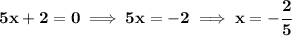 \bf 5x+2=0\implies 5x=-2\implies x=-\cfrac{2}{5}