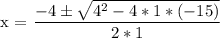 \text{x = }\dfrac{ -4 \pm \sqrt{4^{2} - 4*1*(-15) } }{2*1}